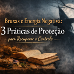 bruxas e energia negativa proteção espiritual práticas para recuperar controlo